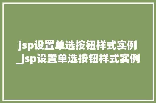 jsp设置单选按钮样式实例_jsp设置单选按钮样式实例是什么