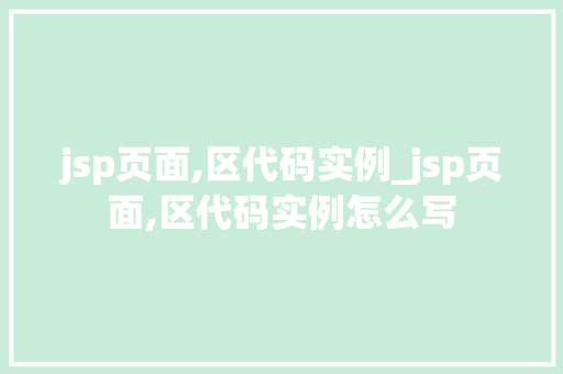 jsp页面,区代码实例_jsp页面,区代码实例怎么写  第1张