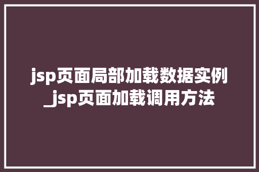 jsp页面局部加载数据实例_jsp页面加载调用方法  第1张