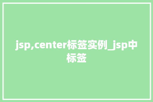 jsp,center标签实例_jsp中标签