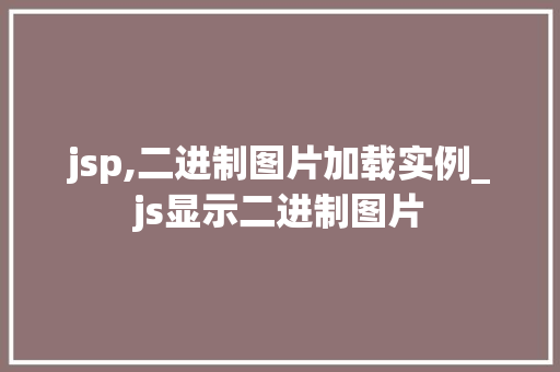 jsp,二进制图片加载实例_js显示二进制图片 第1张 jsp,二进制图片加载实例_js显示二进制图片 第1张