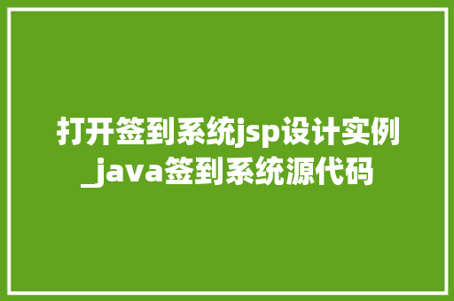 打开签到系统jsp设计实例_java签到系统源代码