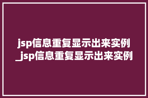 jsp信息重复显示出来实例_jsp信息重复显示出来实例错误