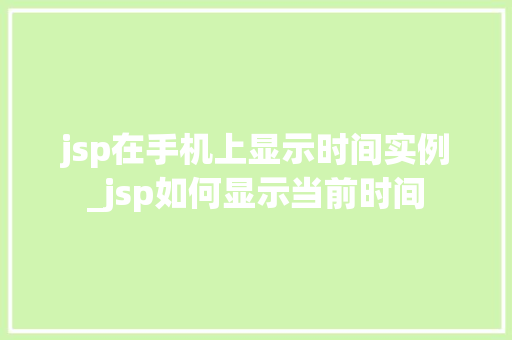 jsp在手机上显示时间实例_jsp如何显示当前时间  第1张