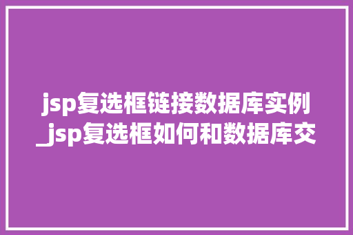 jsp复选框链接数据库实例_jsp复选框如何和数据库交互  第1张