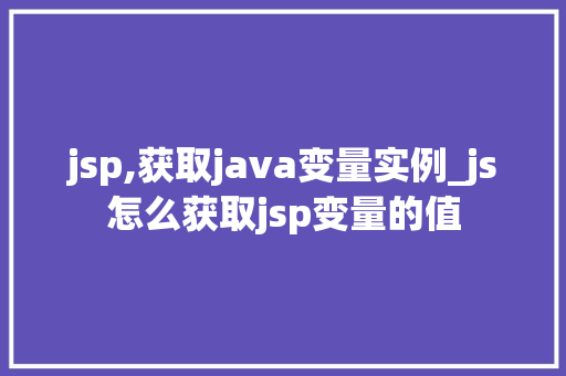 jsp,获取java变量实例_js怎么获取jsp变量的值  第1张