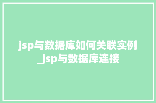 jsp与数据库如何关联实例_jsp与数据库连接 第1张 jsp与数据库如何关联实例_jsp与数据库连接 第1张
