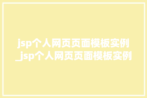jsp个人网页页面模板实例_jsp个人网页页面模板实例分析 第1张 jsp个人网页页面模板实例_jsp个人网页页面模板实例分析 第1张