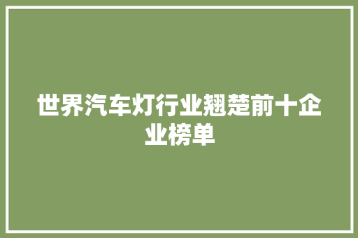 世界汽车灯行业翘楚前十企业榜单