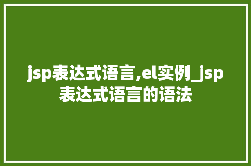 jsp表达式语言,el实例_jsp表达式语言的语法 第1张 jsp表达式语言,el实例_jsp表达式语言的语法 第1张