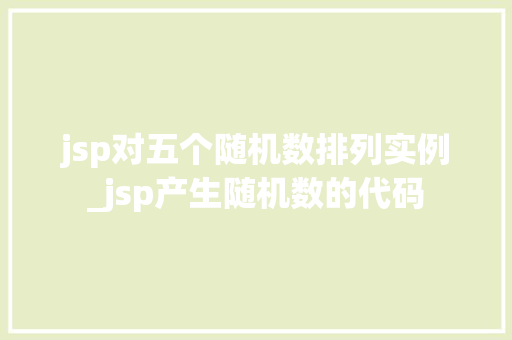 jsp对五个随机数排列实例_jsp产生随机数的代码  第1张