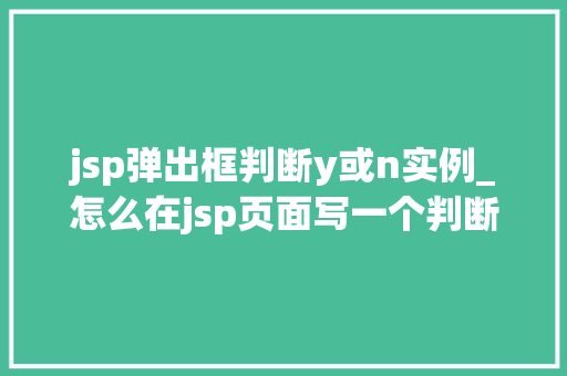 jsp弹出框判断y或n实例_怎么在jsp页面写一个判断