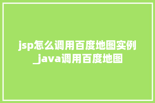 jsp怎么调用百度地图实例_java调用百度地图  第1张