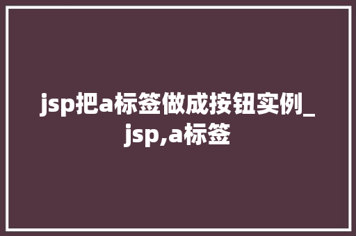 jsp把a标签做成按钮实例_jsp,a标签 第1张 jsp把a标签做成按钮实例_jsp,a标签 第1张
