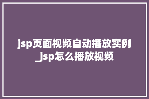 jsp页面视频自动播放实例_jsp怎么播放视频
