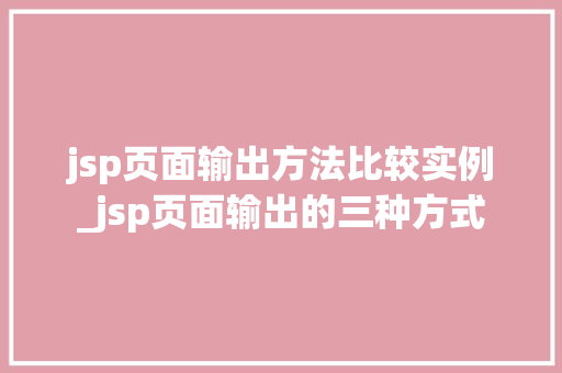 jsp页面输出方法比较实例_jsp页面输出的三种方式