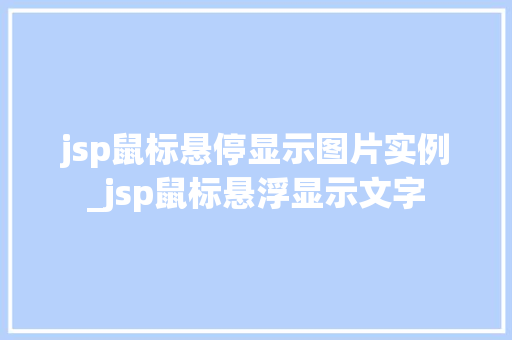 jsp鼠标悬停显示图片实例_jsp鼠标悬浮显示文字 第1张 jsp鼠标悬停显示图片实例_jsp鼠标悬浮显示文字 第1张
