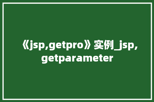 《jsp,getpro》实例_jsp,getparameter  第1张