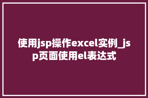 使用jsp操作excel实例_jsp页面使用el表达式  第1张