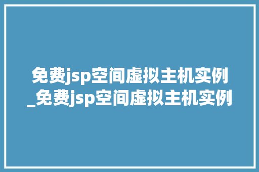 免费jsp空间虚拟主机实例_免费jsp空间虚拟主机实例分析