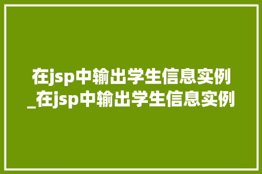 在jsp中输出学生信息实例_在jsp中输出学生信息实例有哪些  第1张