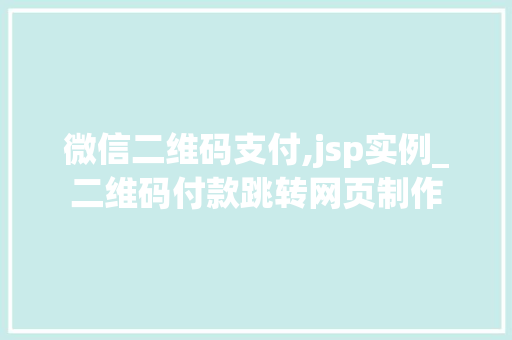 微信二维码支付,jsp实例_二维码付款跳转网页制作