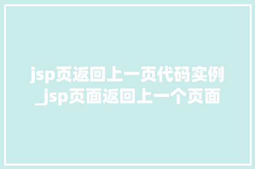 jsp页返回上一页代码实例_jsp页面返回上一个页面  第1张