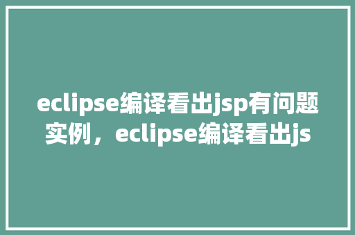eclipse编译看出jsp有问题实例，eclipse编译看出jsp有问题实例