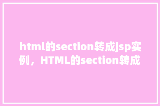 html的section转成jsp实例，HTML的section转成JSP实例