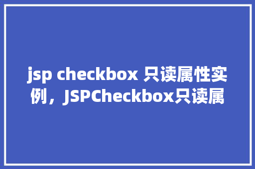 jsp checkbox 只读属性实例，JSPCheckbox只读属性实例  第1张