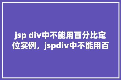 jsp div中不能用百分比定位实例，jspdiv中不能用百分比定位实例  第1张