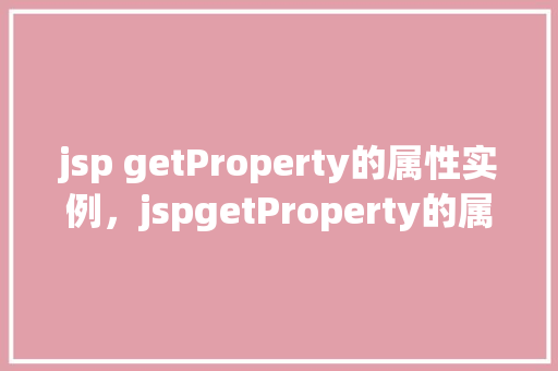 jsp getProperty的属性实例，jspgetProperty的属性实例