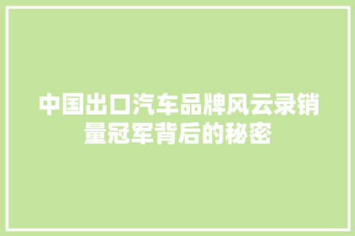 中国出口汽车品牌风云录销量冠军背后的秘密