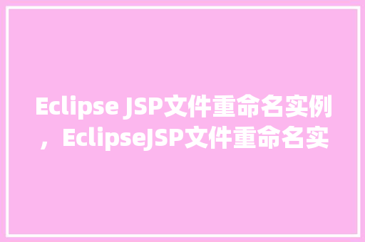 Eclipse JSP文件重命名实例，EclipseJSP文件重命名实例