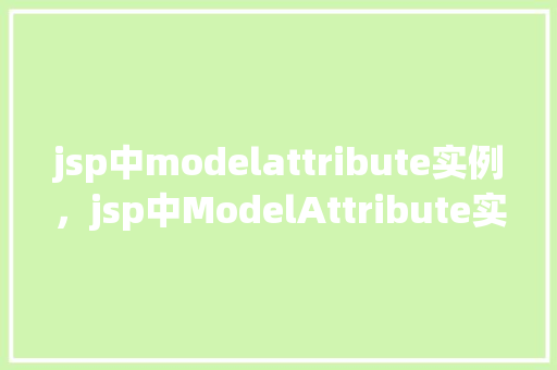 jsp中modelattribute实例，jsp中ModelAttribute实例应用