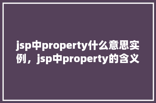 jsp中property什么意思实例，jsp中property的含义及实例  第1张