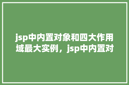 jsp中内置对象和四大作用域最大实例，jsp中内置对象和四大作用域最大实例