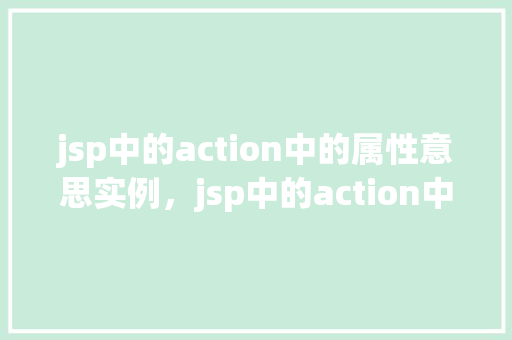 jsp中的action中的属性意思实例，jsp中的action中的属性意思实例  第1张