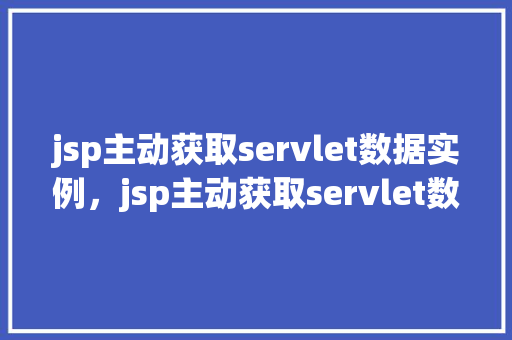 jsp主动获取servlet数据实例，jsp主动获取servlet数据实例