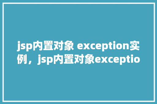 jsp内置对象 exception实例，jsp内置对象exception实例  第1张