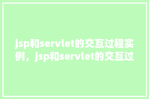 jsp和servlet的交互过程实例，jsp和servlet的交互过程实例