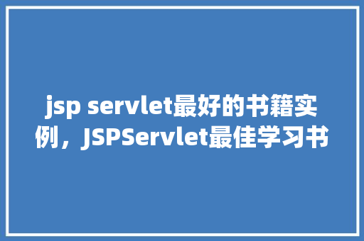 jsp servlet最好的书籍实例，JSPServlet最佳学习书籍实例推荐