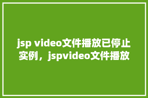 jsp video文件播放已停止实例，jspvideo文件播放已停止实例