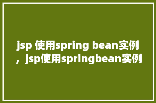 jsp 使用spring bean实例，jsp使用springbean实例
