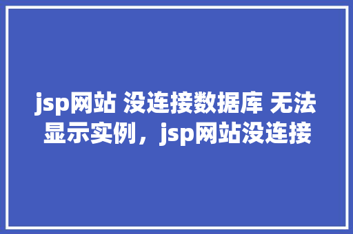 jsp网站 没连接数据库 无法显示实例，jsp网站没连接数据库无法显示实例  第1张