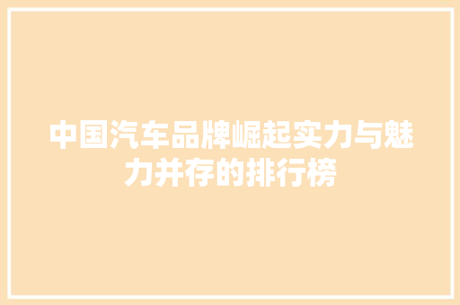 中国汽车品牌崛起实力与魅力并存的排行榜