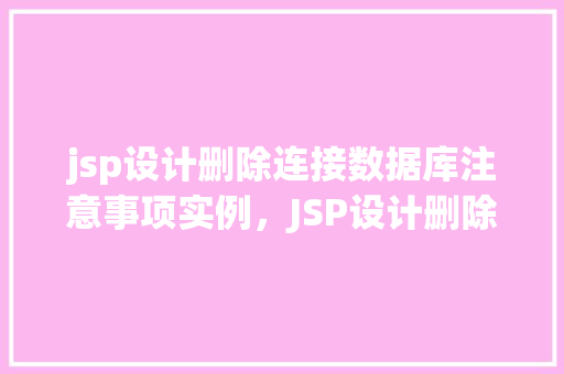 jsp设计删除连接数据库注意事项实例，JSP设计删除连接数据库注意事项实例