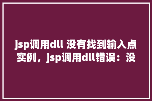 jsp调用dll 没有找到输入点实例，jsp调用dll错误：没有找到输入点实例  第1张