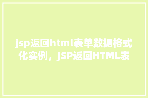 jsp返回html表单数据格式化实例，JSP返回HTML表单数据格式化实例