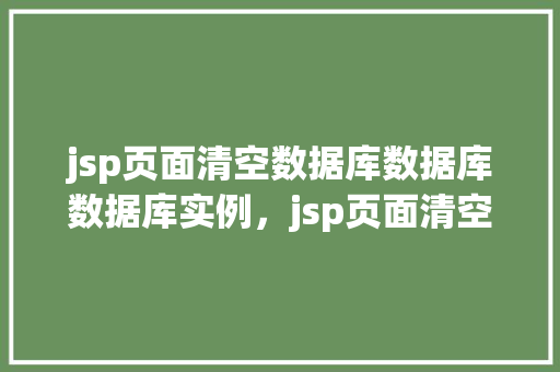 jsp页面清空数据库数据库数据库实例，jsp页面清空数据库实例  第1张
